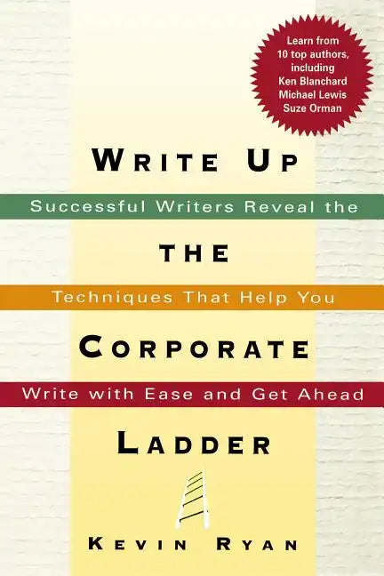 Write Up the Corporate Ladder: Successful Writers Reveal the Techniques That Help You Write with Ease and Get Ahead - Paperback