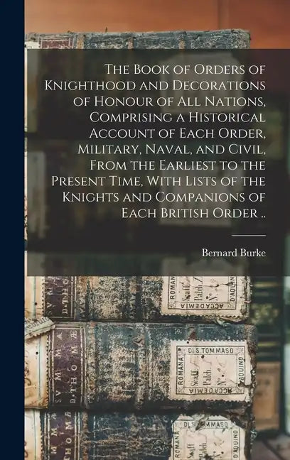 The Book of Orders of Knighthood and Decorations of Honour of all Nations, Comprising a Historical Account of Each Order, Military, Naval, and Civil, - Hardcover