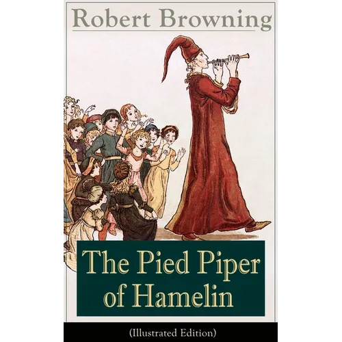 The Pied Piper of Hamelin (Illustrated Edition): Children's Classic - A Retold Fairy Tale by One of the Most Important Victorian Poets and Playwrights - Paperback