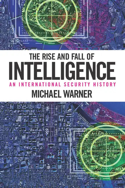 The Rise and Fall of Intelligence: An International Security History - Paperback