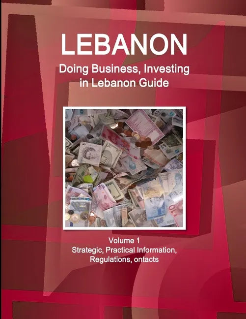 Lebanon: Doing Business, Investing in Lebanon Guide Volume 1 Strategic, Practical Information, Regulations, Contacts - Paperback