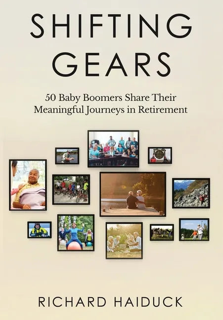 Shifting Gears: 50 Baby Boomers Share Their Meaningful Journeys in Retirement - Hardcover