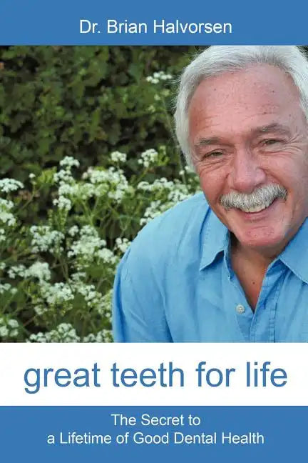 Great Teeth for Life: The Secret to a Lifetime of Good Dental Health - Paperback