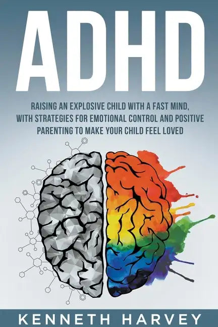 ADHD Raising an Explosive Child with a Fast Mind: With Strategies for Emotional Control and Positive Parenting to Make your Child Feel Loved - Paperback
