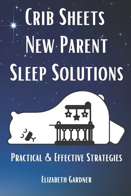 Crib Sheets New Parent Sleep Solutions: Practical and Effective Strategies - Paperback