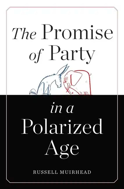 The Promise of Party in a Polarized Age - Hardcover