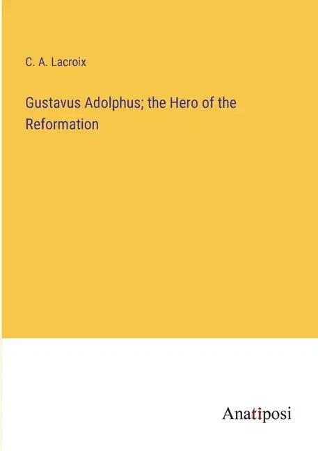 Gustavus Adolphus; the Hero of the Reformation - Paperback