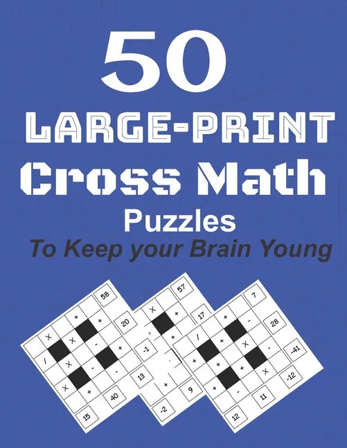 50-Large-Print Cross Math Puzzles to keep your Brain young: The best way to exercise your mind, intelligence challenges and focus with the family - Paperback