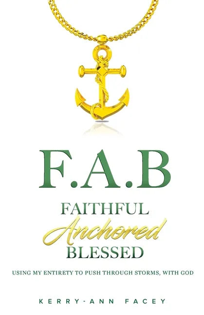 Faithful Anchored Blessed: Using My Entirety To Push Through Storms With Christ - Paperback