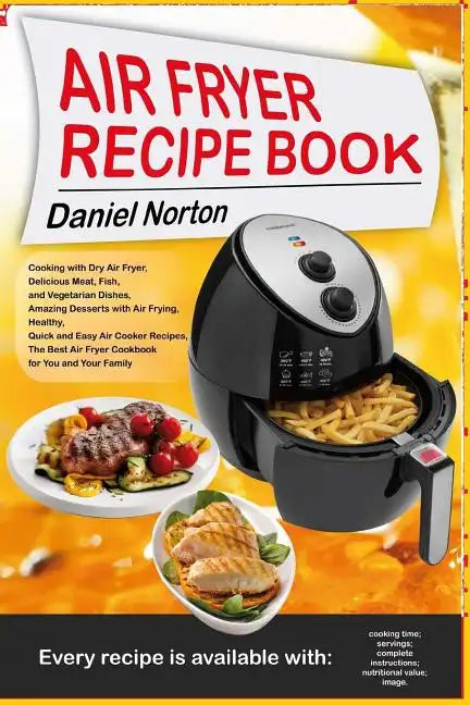 Air Fryer Recipe Book: Cooking with Dry Air Fryer, Delicious Meat, Fish and Vegetarian Dishes, Amazing Desserts with Air Frying, Healthy, Qui - Paperback