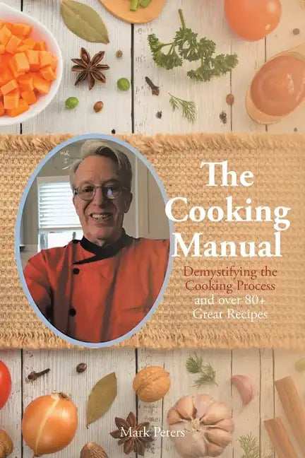The Cooking Manual: Demystifying the Cooking Process and over 80+ Great Recipes - Paperback