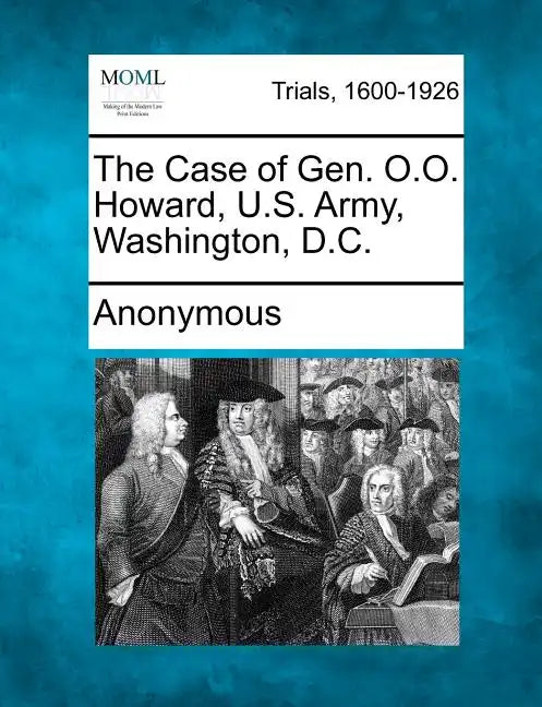 The Case of Gen. O.O. Howard, U.S. Army, Washington, D.C. - Paperback