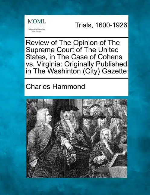 Review of the Opinion of the Supreme Court of the United States, in the Case of Cohens vs. Virginia: Originally Published in the Washinton (City) Gaze - Paperback