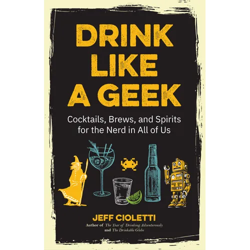Drink Like a Geek: Cocktails, Brews, and Spirits for the Nerd in All of Us (Gift 21st Birthday) - Paperback
