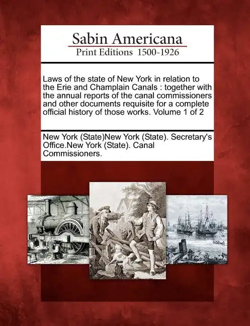 Laws of the state of New York in relation to the Erie and Champlain Canals: together with the annual reports of the canal commissioners and other docu - Paperback