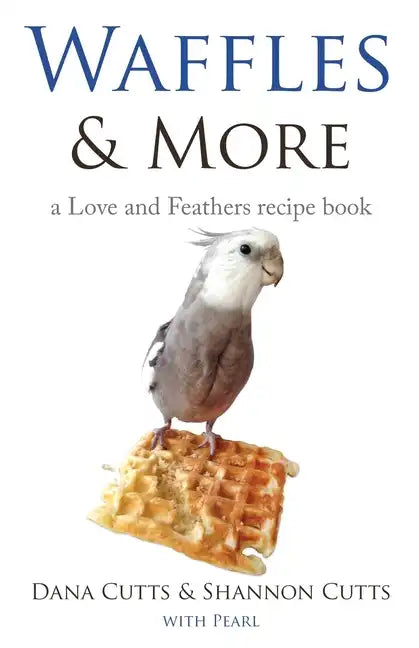 Waffles & More: A Love & Feathers Recipe Book - Paperback