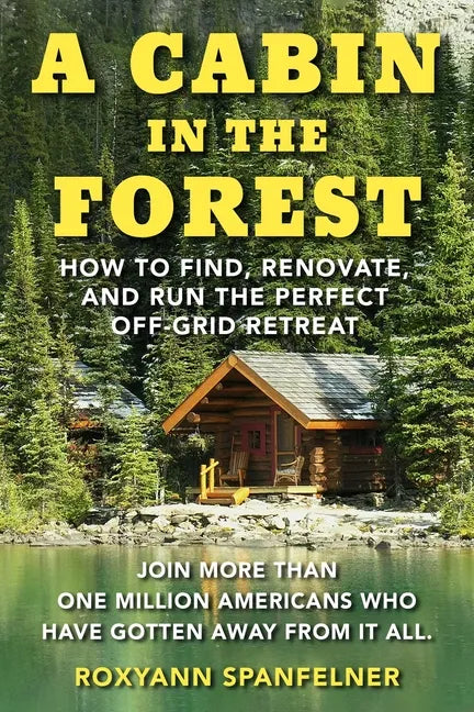 A Cabin in the Forest: How to Find, Renovate, and Run the Perfect Off-Grid Retreat - Paperback
