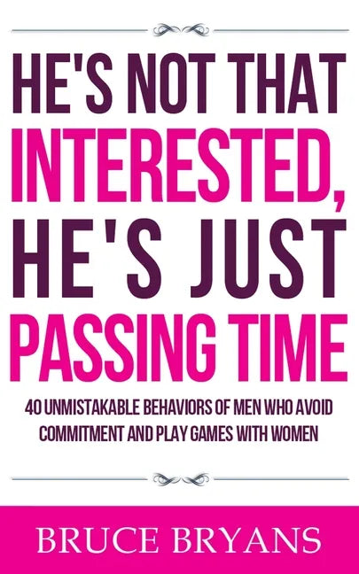 He's Not That Interested, He's Just Passing Time: 40 Unmistakable Behaviors Of Men Who Avoid Commitment And Play Games With Women - Paperback