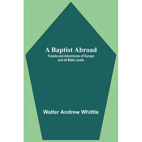 A Baptist Abroad: Travels And Adventures Of Europe And All Bible Lands - Paperback