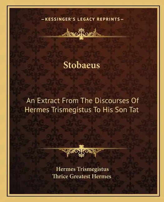 Stobaeus: An Extract from the Discourses of Hermes Trismegistus to His Son Tat - Paperback