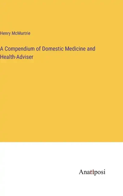 A Compendium of Domestic Medicine and Health-Adviser - Hardcover