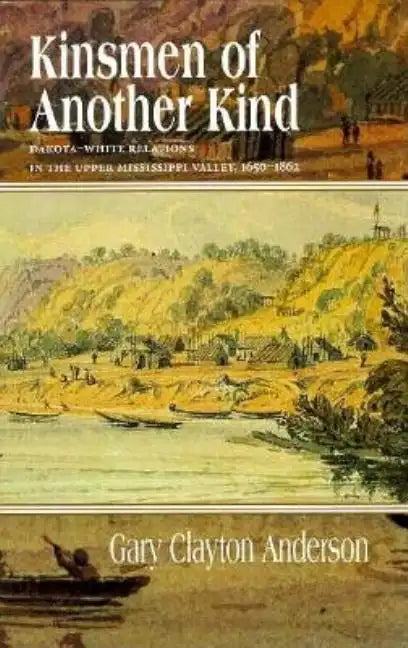 Kinsmen of Another Kind: Dakota-White Relations in the Upper Mississippi Valley, 1650-1862 - Paperback