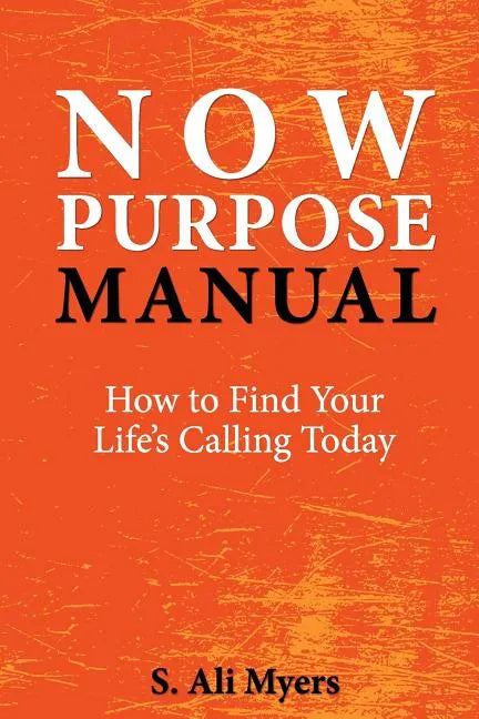 Now Purpose Manual: How to Find Your Life's Calling Today - Paperback