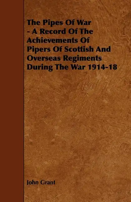 The Pipes of War - A Record of the Achievements of Pipers of Scottish and Overseas Regiments During the War 1914-18 - Paperback