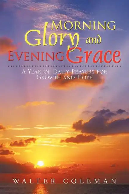 Morning Glory and Evening Grace: A Year of Daily Prayers for Growth and Hope - Paperback