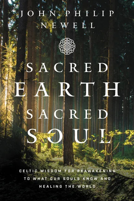 Sacred Earth, Sacred Soul: Celtic Wisdom for Reawakening to What Our Souls Know and Healing the World - Hardcover