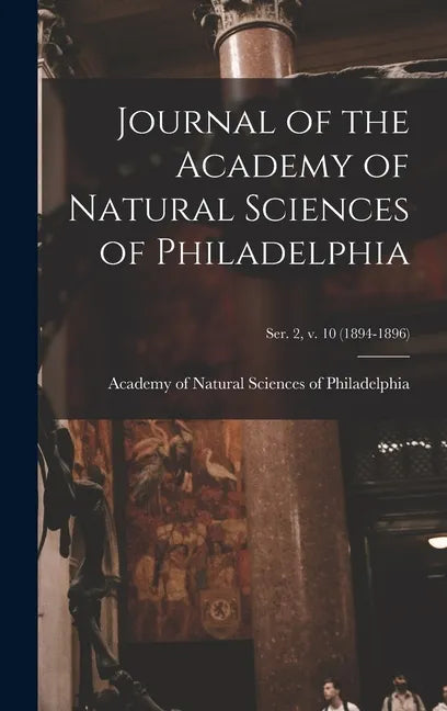 Journal of the Academy of Natural Sciences of Philadelphia; ser. 2, v. 10 (1894-1896) - Hardcover