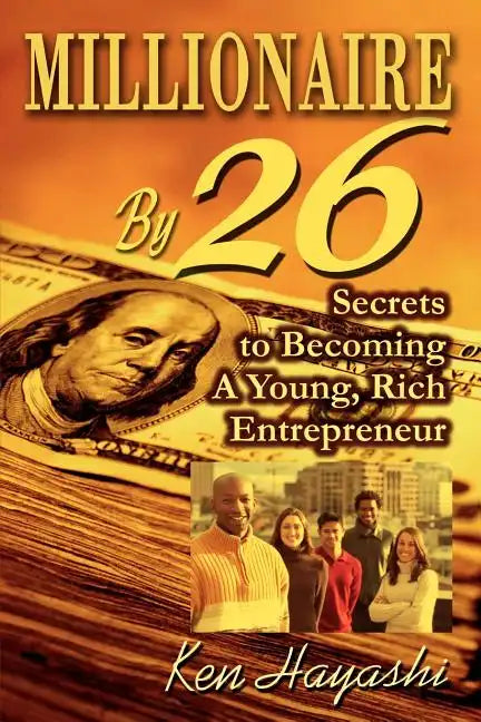 Millionaire By 26: Secrets to Becoming A Young, Rich Entrepreneur - Paperback