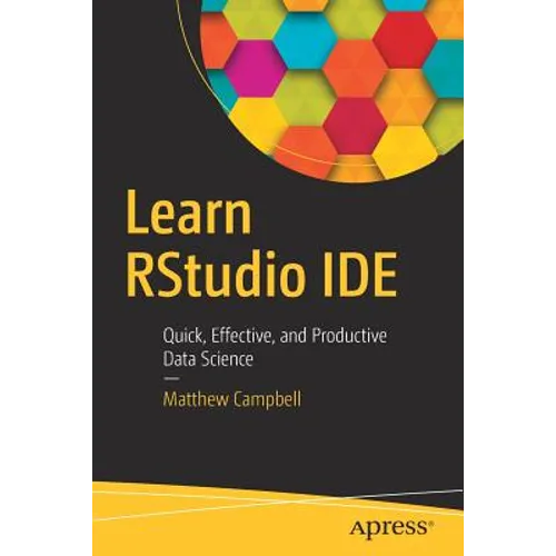 Learn Rstudio Ide: Quick, Effective, and Productive Data Science - Paperback