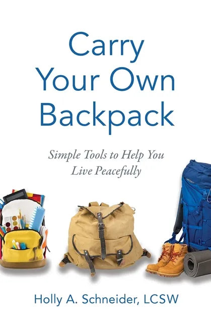 Carry Your Own Backpack: Simple Tools to Help You Live Peacefully - Paperback