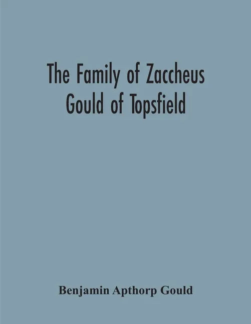 The Family Of Zaccheus Gould Of Topsfield - Paperback