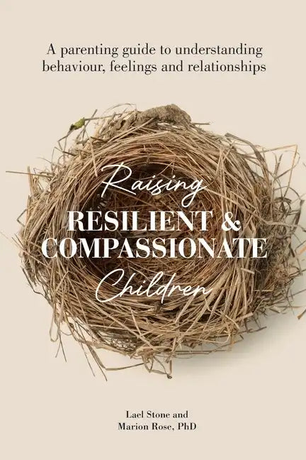 Raising Resilient and Compassionate Children: A Parenting Guide to Understanding Behaviour, Feelings and Relationships - Paperback