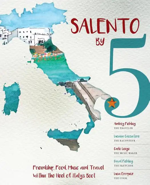 Salento by 5: Friendship, Food, Music and Travel Within the Heel of Italy's Boot - Paperback