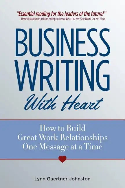 Business Writing with Heart: How to Build Great Work Relationships One Message at a Time - Paperback