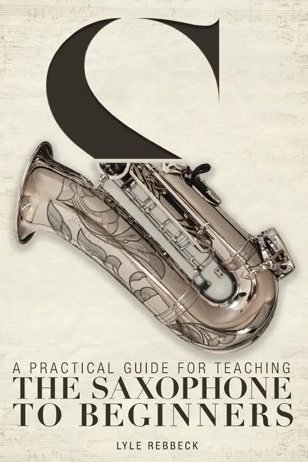 A Practical Guide for Teaching the Saxophone to Beginners - Paperback