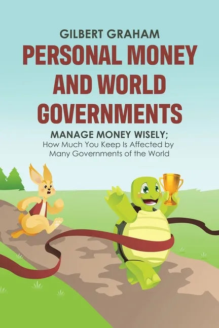 Personal Money and World Governments: Manage Money Wisely; How Much You Keep Is Affected by Many Governments of the World - Paperback