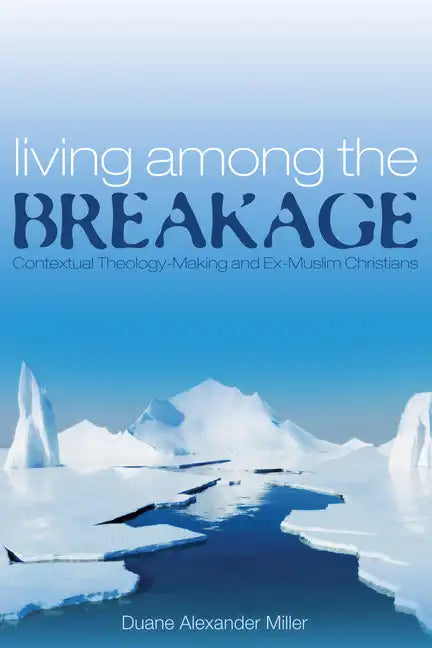 Living Among the Breakage: Contextual Theology-Making and Ex-Muslim Christians - Paperback