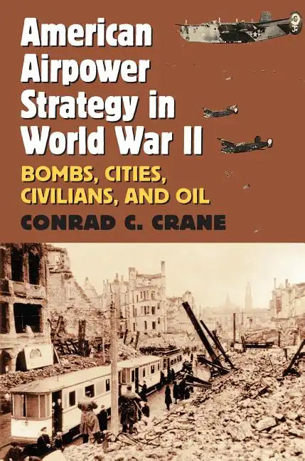 American Airpower Strategy in World War II: Bombs, Cities, Civilians, and Oil - Paperback