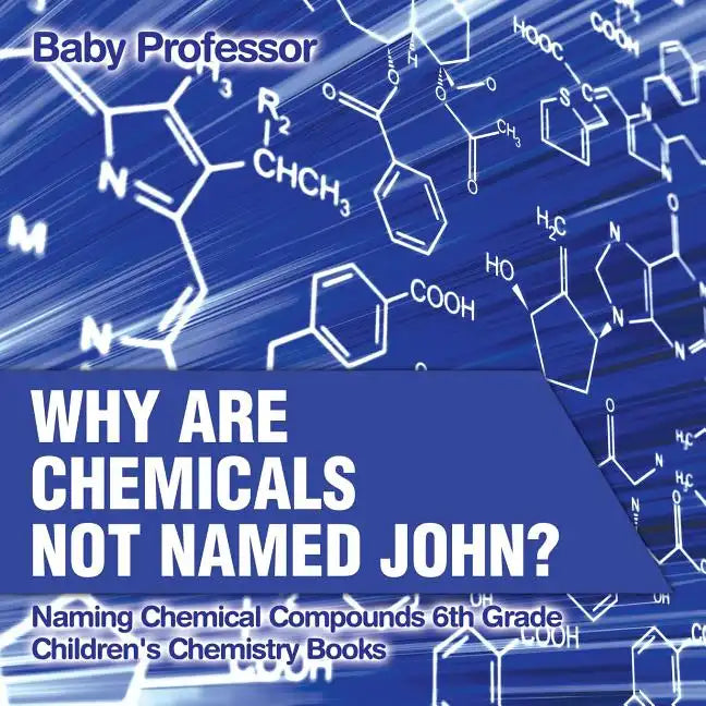 Why Are Chemicals Not Named John? Naming Chemical Compounds 6th Grade Children's Chemistry Books - Paperback