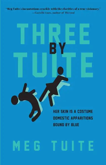 Three by Tuite: Her Skin is a Costume; Domestic Apparitions; Bound by Blue - Paperback