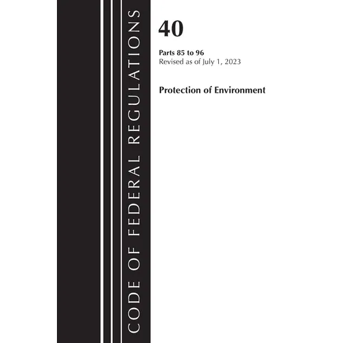 Code of Federal Regulations, Title 40 Protection of the Environment 85-96, Revised as of July 1, 2023 - Paperback