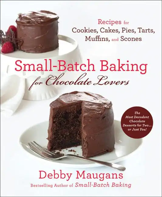Small-Batch Baking for Chocolate Lovers: Recipes for Cookies, Cakes, Pies, Tarts, Muffins and Scones - Paperback