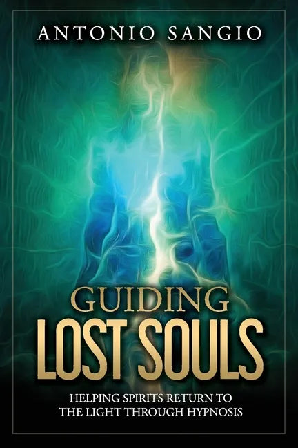 Guiding Lost Souls: Helping Spirits Return to the Light Through Hypnosis - Paperback