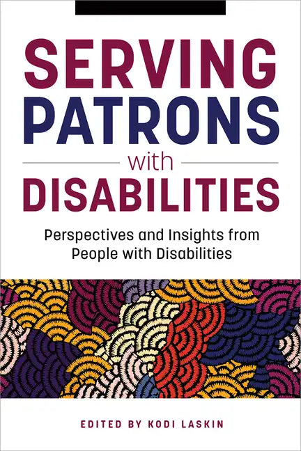 Serving Patrons with Disabilities: Perspectives and Insights from People with Disabilities - Paperback