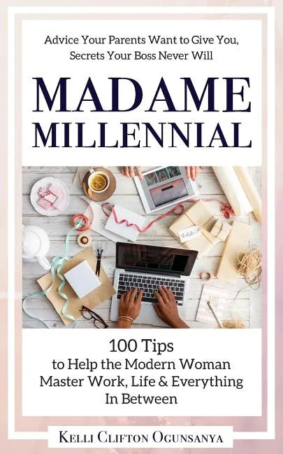 Madame Millennial: 100 Tips to Help the Modern Woman Master Work, Life & Everything In Between - Paperback