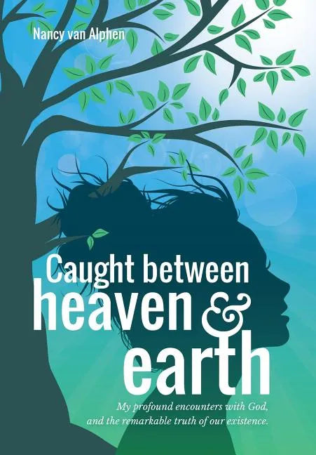 Caught Between Heaven & Earth: My Profound Encounters with God, and the Remarkable Truth of Our Existence. - Hardcover